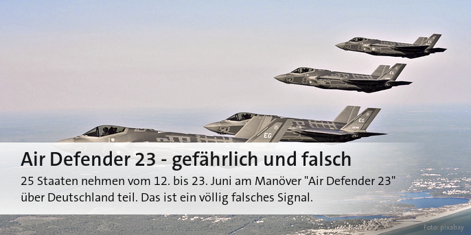 25 Staaten nehmen vom 12. bis 23. Juni am Manöver "Air Defender 23"  über Deutschland teil. Das ist ein völlig falsches Signal.